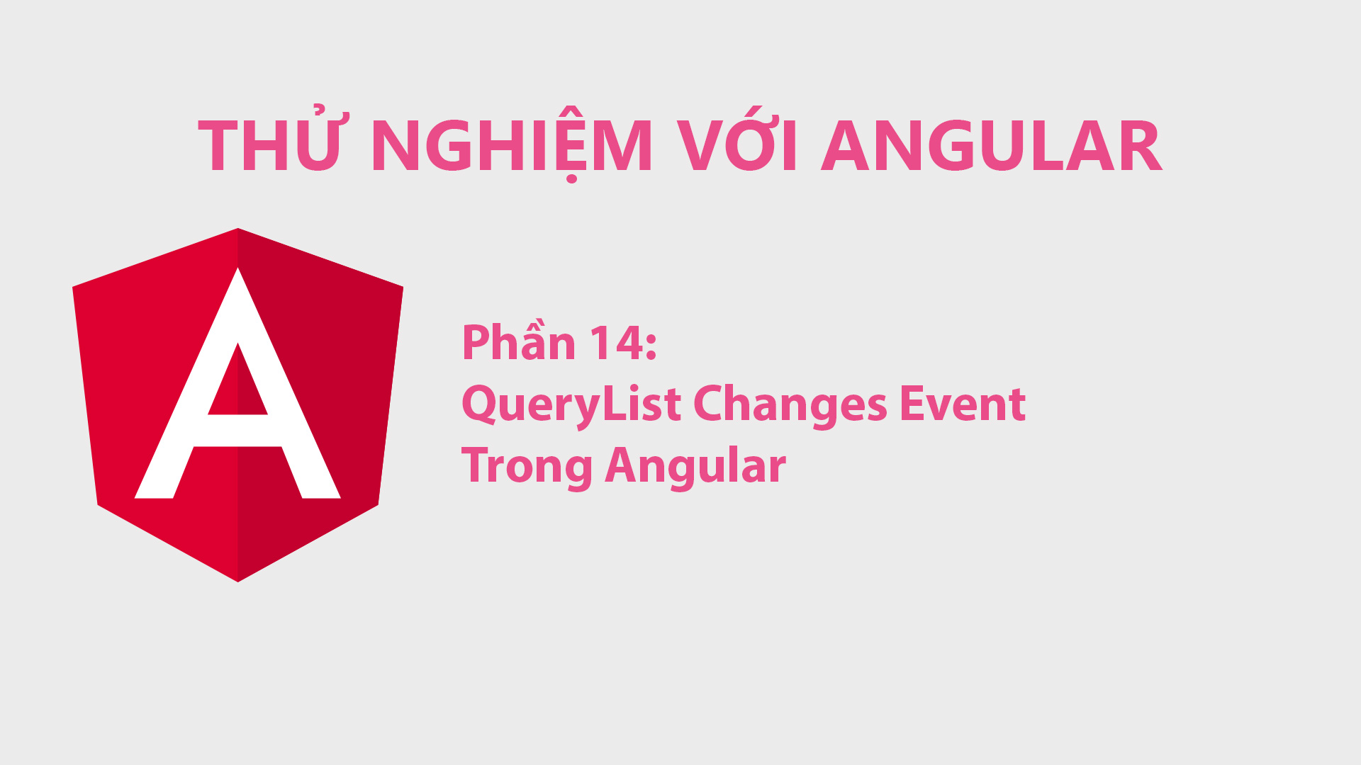 Thử Nghiệm Với Angular Phần 14 - QueryList Changes Event Trong Angular