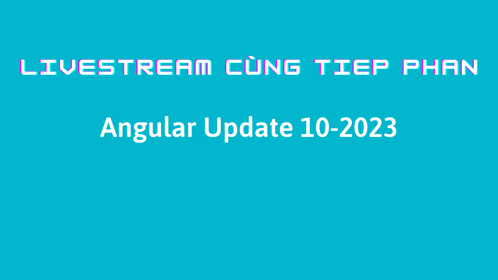 Livestream Cùng Tiep Phan: Angular Update 10-2023